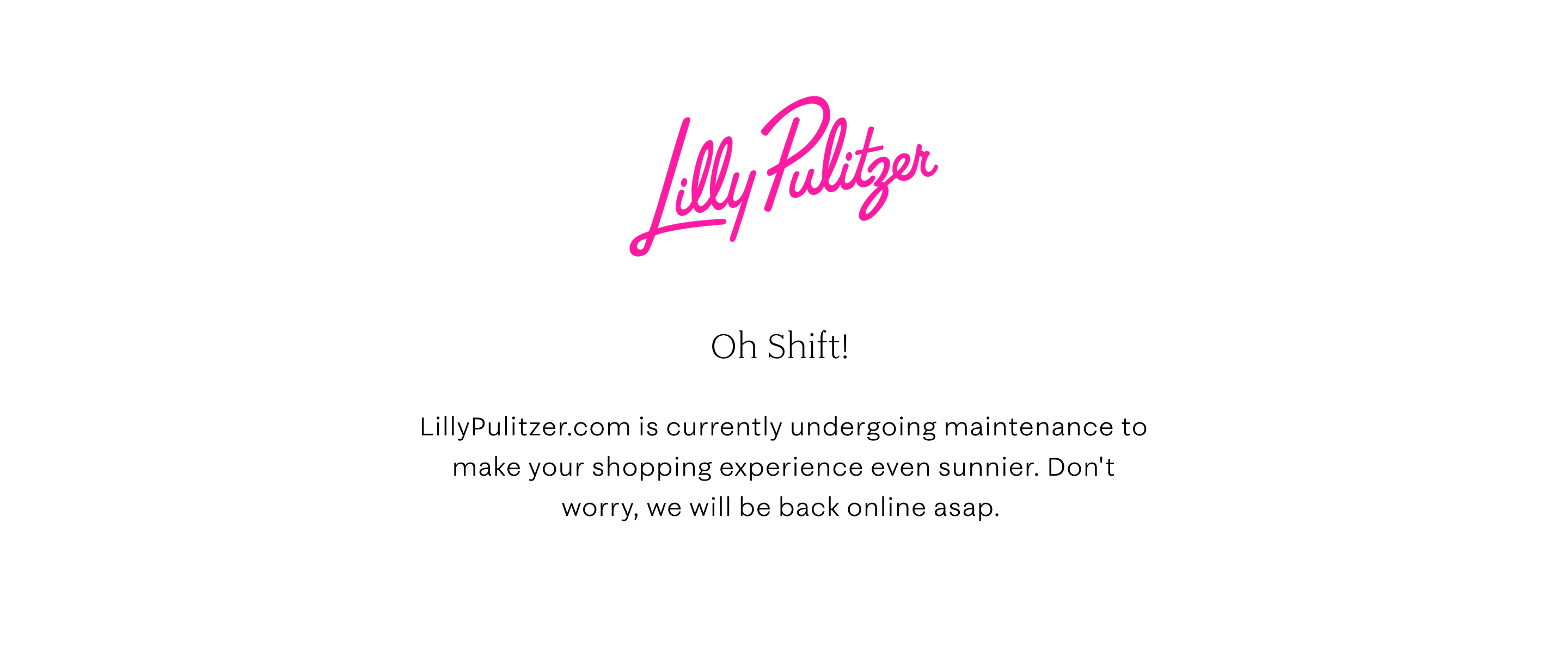 We are updating our site to bring you a better shopping experience. LillyPulitzer.com is temporarily closed for scheduled site improvements. We're sorry for the inconvenience and are working very hard to have the site up and running in no time.